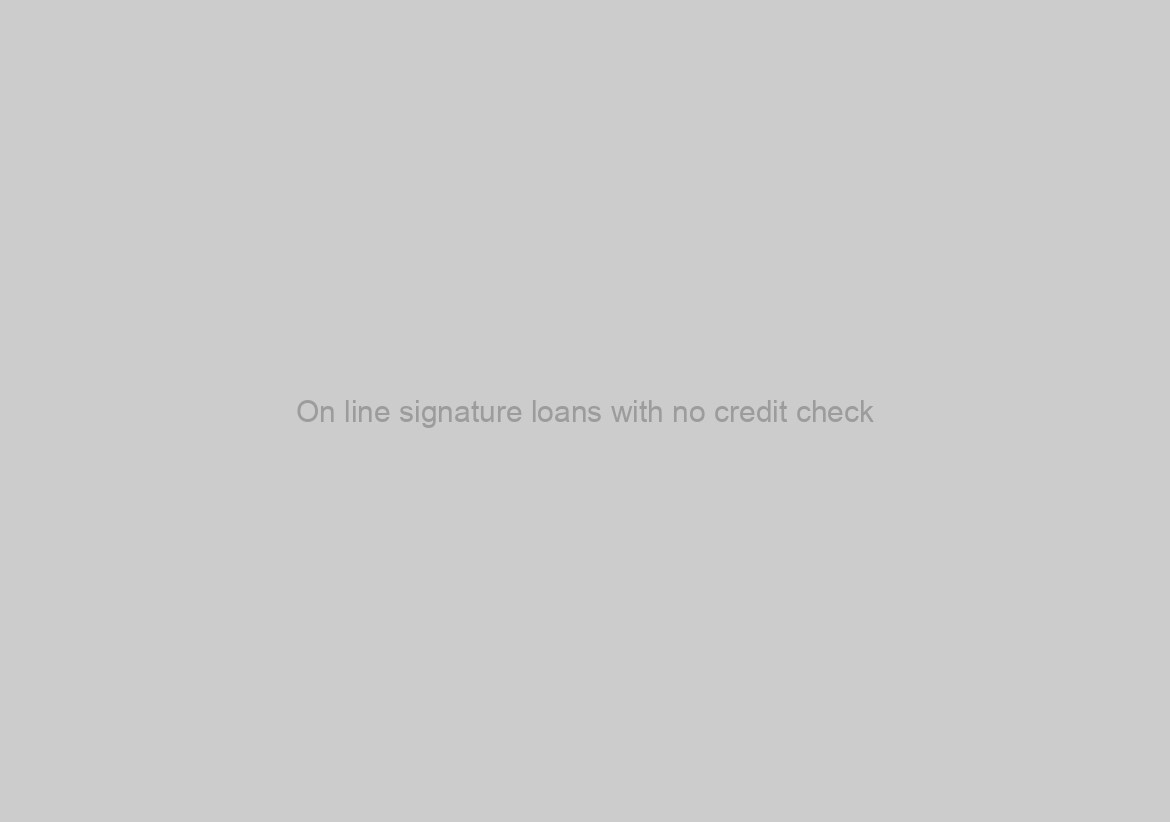 On line signature loans with no credit check